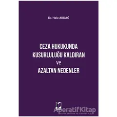 Ceza Hukukunda Kusurluluğu Kaldıran ve Azaltan Nedenler - Hale Akdağ - Adalet Yayınevi