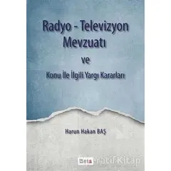 Radyo-Televizyon Mevzuatı ve Konu ile İlgili Yargı Kararları - Harun Hakan Baş - Beta Yayınevi