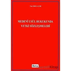 Medeni Usul Hukukunda Yetki Sözleşmeleri - Nur Bolayır - Beta Yayınevi