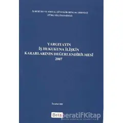 Yargıtayın İş Hukukuna İlişkin Kararlarının Değerlendirilmesi 2007 - Kolektif - Beta Yayınevi