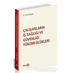 Çalışanların İş Sağlığı ve Güvenliği Yükümlülükleri - Ulaş Baysal - Beta Yayınevi