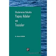 Uluslararası Hukukta Yapay Adalar ve Tesisler - Murat Kurun - Gazi Kitabevi