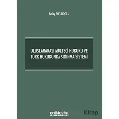 Uluslararası Mülteci Hukuku ve Türk Hukukunda Sığınma Sistemi