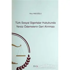 Türk Sosyal Sigortalar Hukukunda Yersiz Ödemelerin Geri Alınması - Arzu Hacıoğlu - Beta Yayınevi