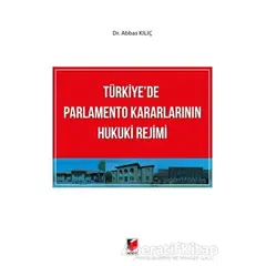 Türkiyede Parlamento Kararlarının Hukuki Rejimi - Abbas Kılıç - Adalet Yayınevi