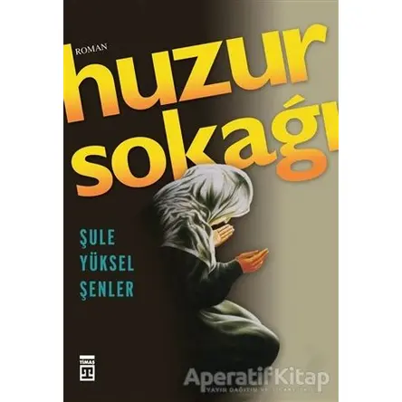 Huzur Sokağı - Şule Yüksel Şenler - Timaş Yayınları