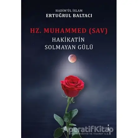 Hz. Muhammed (sav) Hakikatin Solmayan Gülü - Ertuğrul Baltacı - İkinci Adam Yayınları