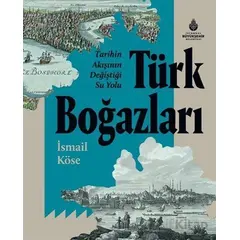 Tarihin Akışının Değiştiği Su Yolu Türk Boğazları - İsmail Köse - İBB Yayınları