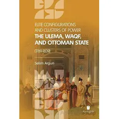Elite Configuratıons and Clusters Of Power: The Ulema, Waqf, and Ottoman State (1789-1839)