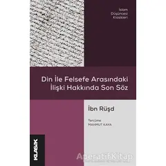 Din ile Felsefe Arasındaki İlişki Hakkında Son Söz - İbn Rüşd - Klasik Yayınları