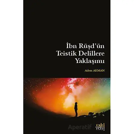I·bn Ru¨s¸du¨n Teistik Delillere Yaklas¸ımı - Adem Akman - Eski Yeni Yayınları