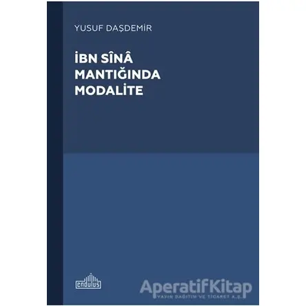 İbn Sina Mantıgˆında Modalite - Yusuf Daşdemir - Endülüs Yayınları