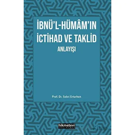 İbnül- Hümamın İctihad ve Taklit Anlayışı - Sabri Erturhan - Hikmetevi Yayınları