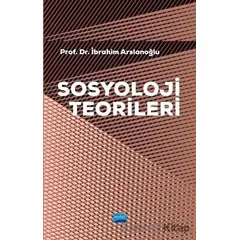 Sosyoloji Teorileri - İbrahim Arslanoğlu - Nobel Akademik Yayıncılık