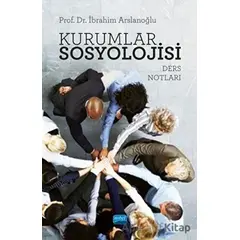 Kurumlar Sosyolojisi - Ders Notları - İbrahim Arslanoğlu - Nobel Akademik Yayıncılık