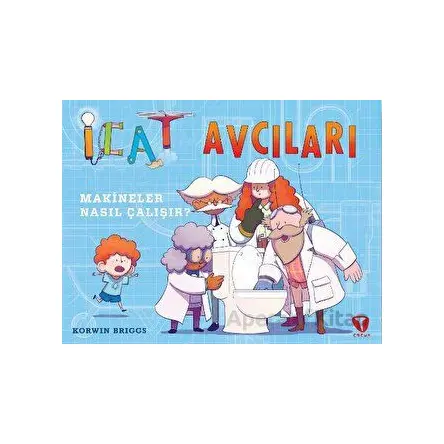 İcat Avcıları: Makineler Nasıl Çalışır? - Korwin Briggs - Turkuvaz Çocuk