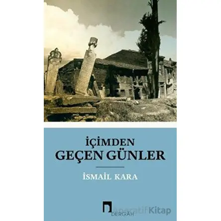 İçimden Geçen Günler - İsmail Kara - Dergah Yayınları