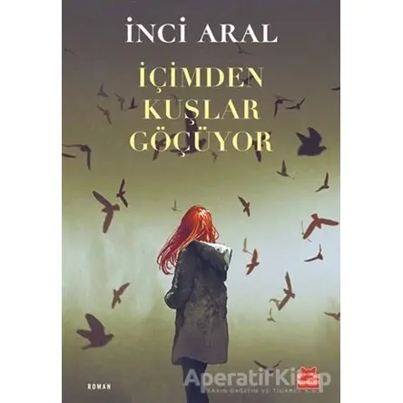 İçimden Kuşlar Göçüyor - İnci Aral - Kırmızı Kedi Yayınevi