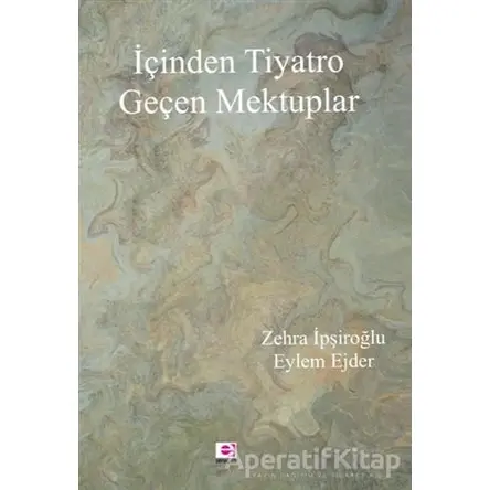 İçinden Tiyatro Geçen Mektuplar - Zehra İpşiroğlu - E Yayınları