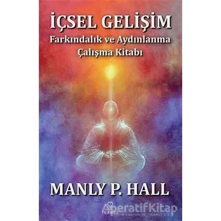 İçsel Gelişim - Farkındalık ve Aydınlanma Çalışma Kitabı - Manly P. Hall - Hermes Yayınları