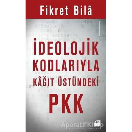 İdeolojik Kodlarıyla Kağıt Üstündeki PKK - Fikret Bila - Doğan Kitap