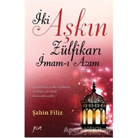 İki Aşkın Zülfikarı İmam-ı Azam - Şahin Filiz - Pia Yayınları