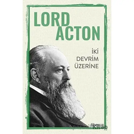 İki Devrim Üzerine - Lord Acton - Liberus Yayınları