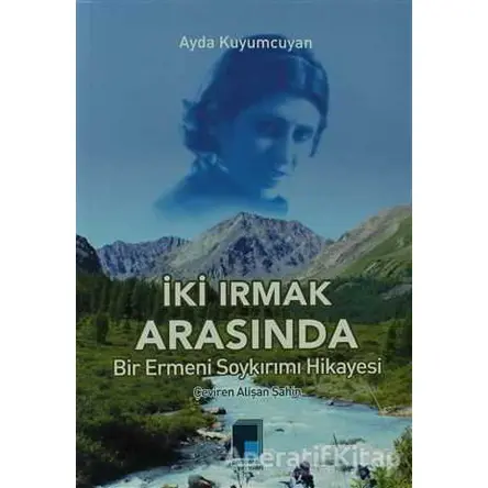 İki Irmak Arsında Bir Ermeni Soykırım Hikayesi - Ayda Kuyumcuyan - Pencere Yayınları