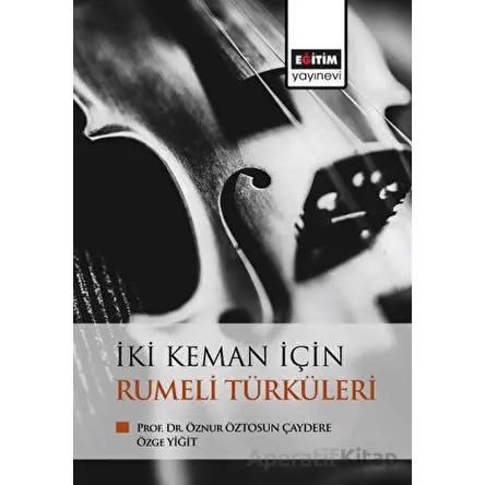 İki Keman İçin Rumeli Türküleri - Öznur Öztosun Çaydere - Eğitim Yayınevi - Bilimsel Eserler