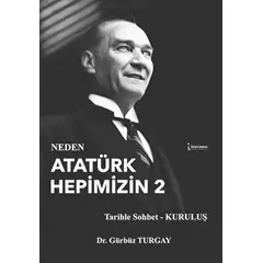 Neden Atatürk Hepimizin 2 - Gürbüz Turgay - İkinci Adam Yayınları