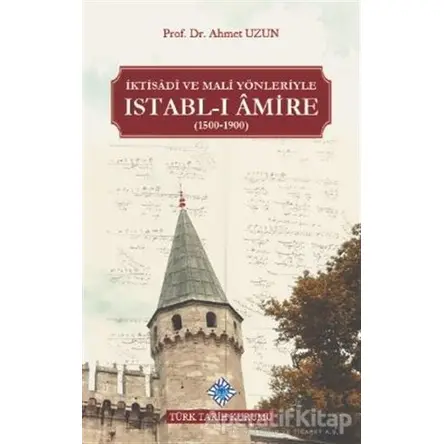 İktisadi ve Mali Yönleriyle Istabl-ı Amire (1500-1900) - Ahmet Uzun - Türk Tarih Kurumu Yayınları