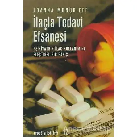 İlaçla Tedavi Efsanesi - Joanna Moncrieff - Metis Yayınları