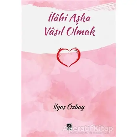 İlahi Aşka Vasıl Olmak - İlyas Özbay - Çıra Yayınları