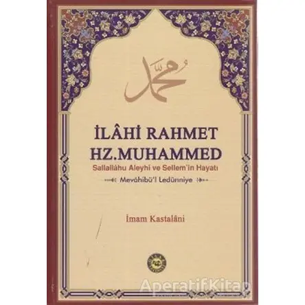 İlahi Rahmet Hz. Muhammed Sallallahu Aleyhi ve Sellem’in Hayatı - İmam Kastalani - Hisar Yayınevi