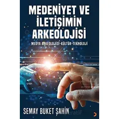 Medeniyet ve İletişimin Arkeolojisi - Semay Buket Şahin - Cinius Yayınları