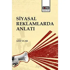 Siyasal Reklamlarda Anlatı - Aziz Uçak - Eğitim Yayınevi - Bilimsel Eserler