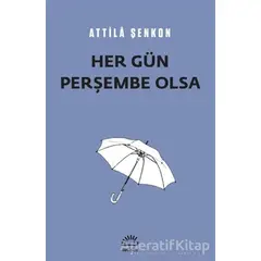 Her Gün Perşembe Olsa - Attila Şenkon - İletişim Yayınevi