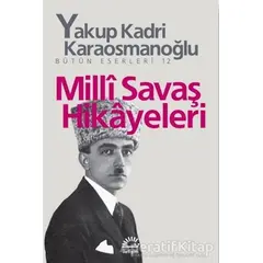 Milli Savaş Hikayeleri - Yakup Kadri Karaosmanoğlu - İletişim Yayınevi