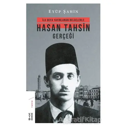 İlk Defa Yayınlanan Belgelerle Hasan Tahsin Gerçeği - Eyüp Şahin - Ketebe Yayınları