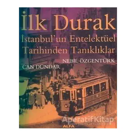 İlk Durak İstanbul’un Entelektüel Tarihinden Tanıklıklar - Can Dündar - Alfa Yayınları