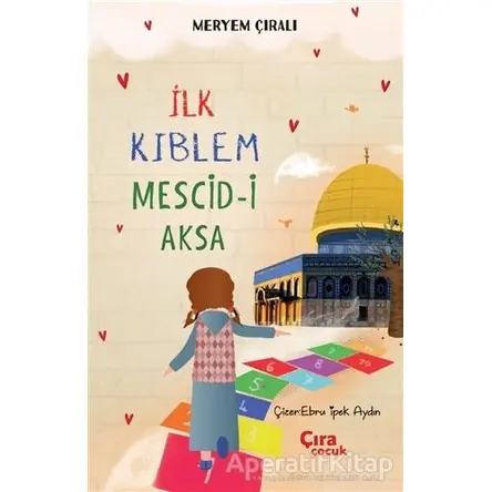 İlk Kıblem Mescid-i Aksa - Meryem Çıralı - Çıra Çocuk Yayınları