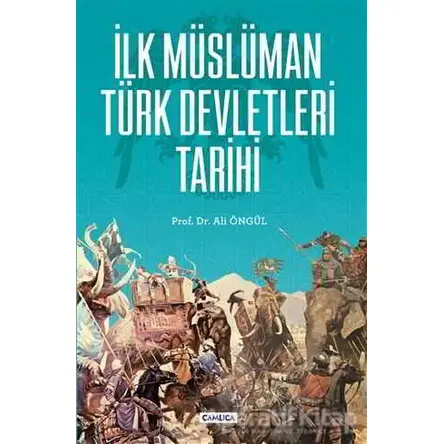 İlk Müslüman Türk Devletleri Tarihi - Ali Öngül - Çamlıca Basım Yayın