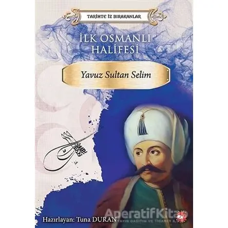 İlk Osmanlı Halifesi Yavuz Sultan Selim - Kolektif - Beyaz Balina Yayınları