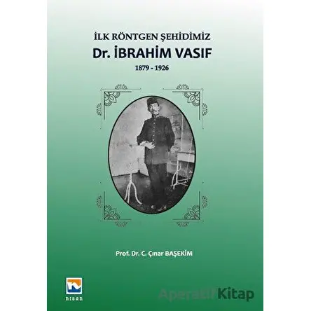 İlk Röntgen Şehidimiz Dr. İbrahim Vasıf - C. Çınar Başekim - Nisan Kitabevi