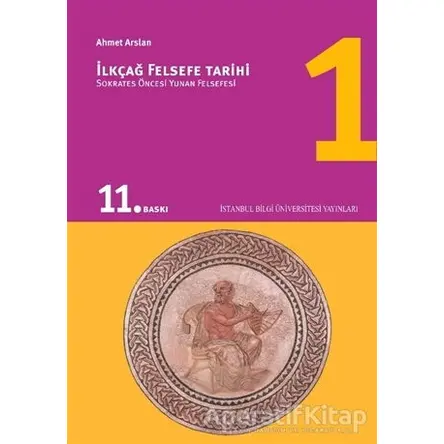 İlkçağ Felsefe Tarihi 1 - Prof. Dr. Ahmet Arslan - İstanbul Bilgi Üniversitesi Yayınları