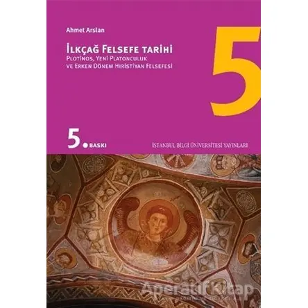 İlkçağ Felsefe Tarihi 5 - Prof. Dr. Ahmet Arslan - İstanbul Bilgi Üniversitesi Yayınları