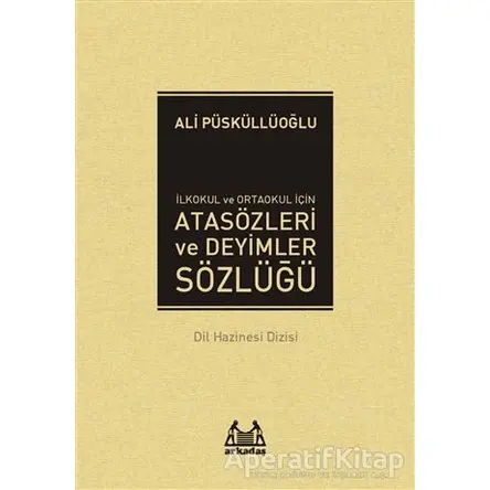 İlkokul ve Ortaokul İçin Atasözleri ve Deyimler Sözlüğü - Ali Püsküllüoğlu - Arkadaş Yayınları