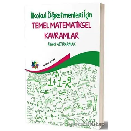 İlkokul Öğretmenleri İçin Temel Matematiksel Kavramlar - Kemal Altıparmak - Eğiten Kitap