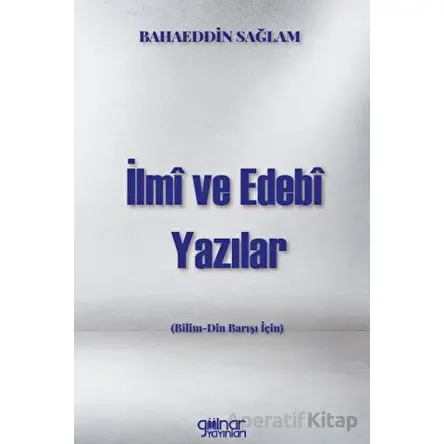 İlmi Ve Edebi Yazılar Bilim - Din Barışı İçin) - Bahaeddin Sağlam - Gülnar Yayınları