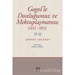 Gogolle Dostluğumuz ve Mektuplaşmamız (1832 - 1852) - Sergey Aksakov - İletişim Yayınevi